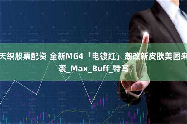 天织股票配资 全新MG4「电镀红」潮改新皮肤美图来袭_Max_Buff_特写