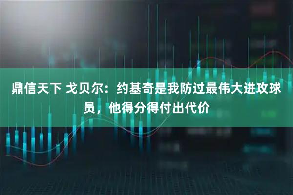 鼎信天下 戈贝尔：约基奇是我防过最伟大进攻球员，他得分得付出代价